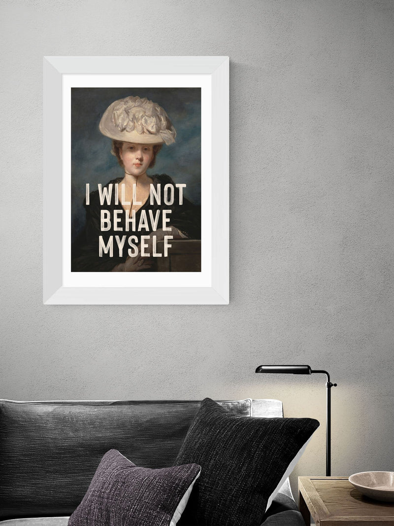 East End Prints White I Will Not Behave Myself art print - British product