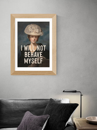 East End Prints Oak I Will Not Behave Myself Art Print