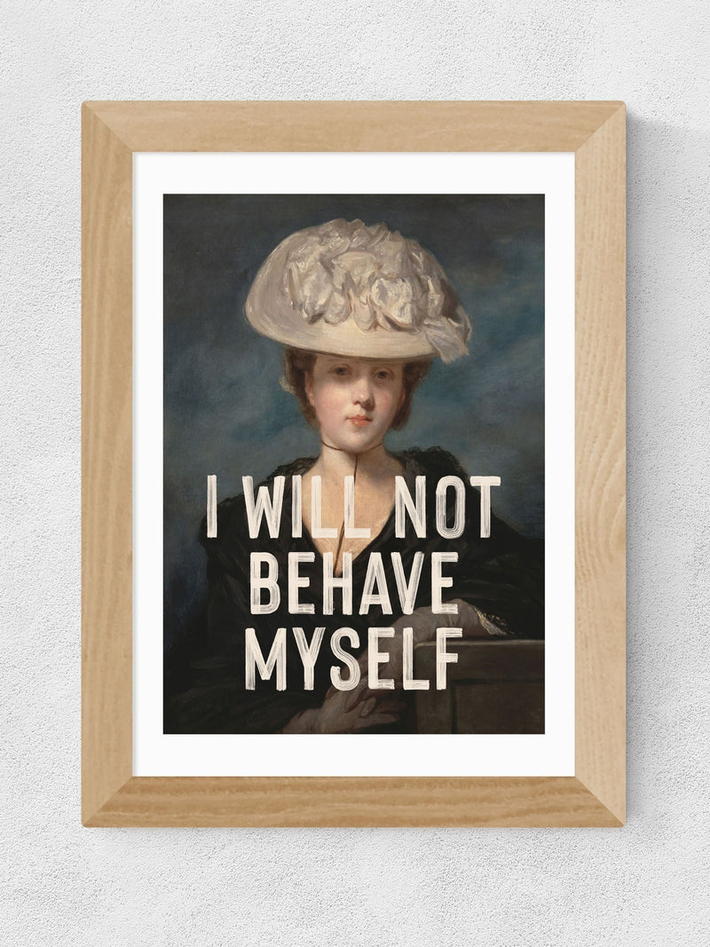 East End Prints I Will Not Behave Myself art print - British product