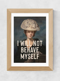 East End Prints I Will Not Behave Myself art print - British product